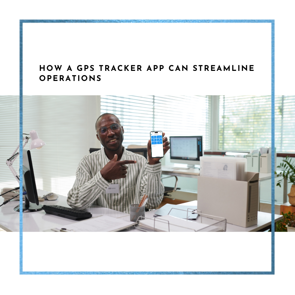 How a GPS Tracker App Can Streamline Operations