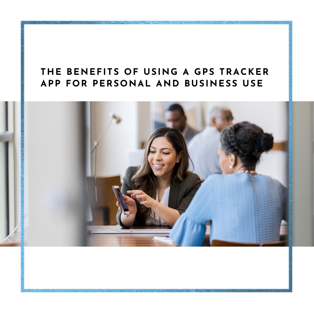 The Benefits of Using a GPS Tracker App for Personal and Business Use